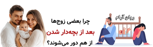 چرا بعضی زوج‌ها بعد از بچه‌دار شدن از هم دور می‌شوند؟ دلایل و راه‌حل‌ها