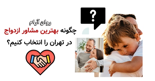 چگونه بهترین مشاور ازدواج در تهران را انتخاب کنیم؟