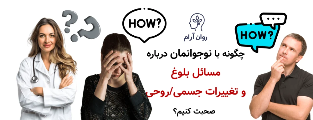 چگونه با نوجوانمان درباره مسائل بلوغ و تغییرات جسمی/روحی صحبت کنیم؟